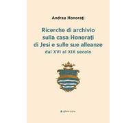 Ricerche di archivio sulla casa Honorati di Jesi e sulle sue alleanze dal XVI al XIX secolo