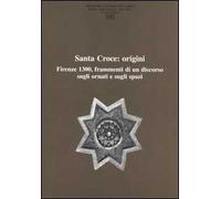 Ricerche di storia dell'arte (2010). Vol. 102: Santa Croce: origini. Firenze 1300, frammenti di un discorso sugli ornati e sugli spazi.