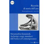 Ricerche di storia dell'arte (2016). Vol. 119: Metamorfosi femminili. Archetipi, corpi, simulacri dall’Antico al Contemporaneo