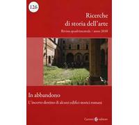Ricerche di storia dell'arte (2018). Vol. 126: In abbandono. L'incerto destino di alcuni edifici storici romani