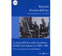 Ricerche di storia dell'arte (2019). Vol. 128: La storia dell'arte nelle Accademie di Belle arti italiane tra '800 e '900. Docenti, programmi, materiali didattici