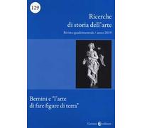 Ricerche di storia dell'arte (2019). Vol. 129: Bernini e «l'arte di fare figure di terra»