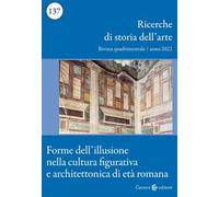 Ricerche di storia dell'arte (2022). Vol. 137: Forme dell'illusione nella cultura figurativa e architettonica di età romana