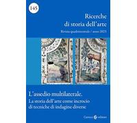 Ricerche di storia dell'arte (2025). Vol. 1: L' assedio multilaterale. La storia dell’arte come incrocio di tecniche d’indagine diverse