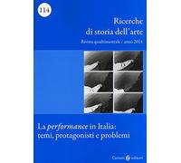 Ricerche di storia dell'arte. La performance in Italia: temi, protagonisti e problemi (2014) (Vol. 114)
