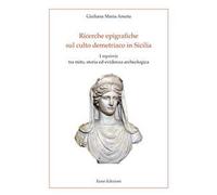 Ricerche epigrafiche sul culto demetriaco in Sicilia. I «mysteria» tra mito, storia ed evidenza archeologica