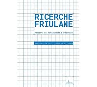 Ricerche friulane. Progetti di architettura e paesaggio