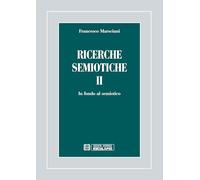 Ricerche semiotiche. In fondo al semiotico (Vol. 2)