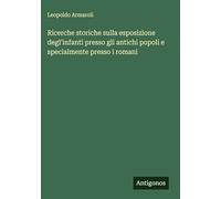 Ricerche storiche sulla esposizione degl'infanti presso gli antichi popoli e specialmente presso i romani