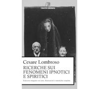 Ricerche sui fenomeni ipnotici e spiritici: Edizione integrale con note, illustrazioni e statistiche