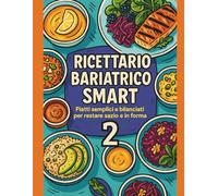 Ricettario Bariatrico Smart 2: piatti semplici e bilanciati per restare sazio e in forma