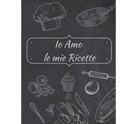 Ricettario da scrivere: Io amo le mie ricette: quaderno ricette da scrivere con i 100 piatti, dai primi ai dolci, che mi piacciono di più. - formato grande a4 - cover lavagna