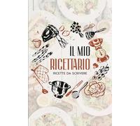 Ricettario da Scrivere: Quaderno Personalizzato per Scrivere le tue Ricette. Spazio per 100 deliziosi piatti.
