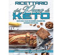 Ricettario Del Pane Di Keto: Ricette Facili e Veloci Per Cucinare il Delizioso Pane Chetogenico Fatto In Casa (Keto Bread Cookbook) (Italian Version)