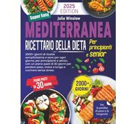 Ricettario della Dieta Mediterranea: 2000+ giorni di ricette facili e gustose per ogni giorno, per principianti e anziani, con un piano pasti di 30 giorni per perdere peso, proteggere il cuore e viver
