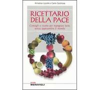 Ricettario della pace. Consigli e ricette per mangiare bene senza appesantire il mondo
