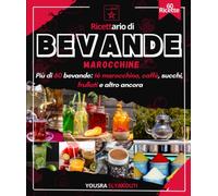 Ricettario di bevande marocchine: Più di 60 bevande: tè marocchino, caffè, succhi, frullati e altro ancora