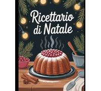 RICETTARIO DI NATALE: Antipasti, primi, secondi e dolci per un menù natalizio perfetto