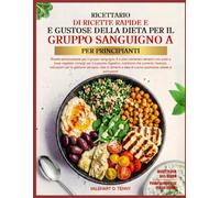 RICETTARIO DI RICETTE RAPIDE E GUSTOSE DELLA DIETA PER IL GRUPPO SANGUIGNO A PER PRINCIPIANTI: Ricette personalizzate per il gruppo sanguigno A e ... il supporto digestivo, nutrizione che aumen