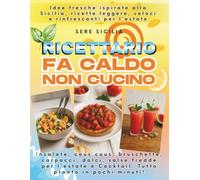 RICETTARIO FA CALDO, NON CUCINO!: Insalate, cous cous, bruschette, carpacci, dolci, salse fredde per l’estate e Cocktail. Tutto pronto in pochi minuti!Idee fresche ispirate alla Sicilia.