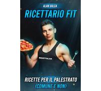 Ricettario Fit 1.0: Ricette per il palestrato comune e non