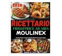 RICETTARIO FRIGGITRICE AD ARIA MOULINEX: Cucina Senza Compromessi: Piatti Croccanti e Sani.