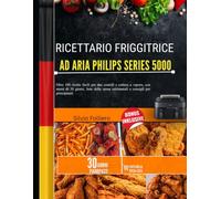 RICETTARIO FRIGGITRICE AD ARIA PHILIPS series 5000: Oltre 100 ricette facili per due cestelli e cottura a vapore, con menù di 30 giorni, liste della spesa settimanali e consigli per principianti