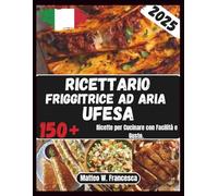 Ricettario Friggitrice Ad Aria Ufesa: 150+ Ricette per Cucinare con Facilità e Gusto.