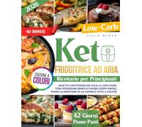 Ricettario Keto con Friggitrice ad Aria per Principianti: Ricette chetogeniche facili e low-carb, con istruzioni semplici passo dopo passo, piano alimentare di 42 giorni e foto a colori