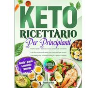 Ricettario Keto per Principianti: Ricette rapide e deliziose a basso contenuto di carboidrati e ad alto contenuto di grassi, con foto a colori per ... aumentare l’energia e restare in chetosi