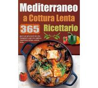 Ricettario Mediterraneo a Cottura Lenta: 365 giorni per gli amanti del cibo impegnati o pigri che vogliono risparmiare tempo, cottura lenta.