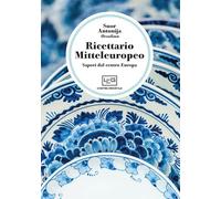Ricettario mitteleuropeo. Sapori dal centro Europa