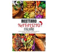 Ricettario natalizio italiano: Feste festive, ricordi calorosi e ricette tradizionali per ogni tavola