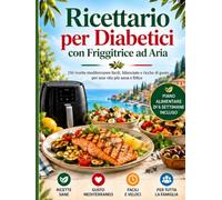 Ricettario per Diabetici con la Friggitrice ad Aria: Ricette mediterranee facili, bilanciate e ricche di gusto per la cucina di ogni giorno