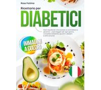 Ricettario per Diabetici: Pasti equilibrati che aiutano a controllare la glicemia - pasti leggeri per ogni giorno, compresi colazione, spuntini, dessert e altro ancora