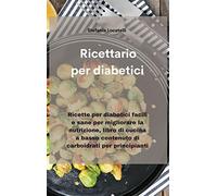 Ricettario per diabetici: Ricette per diabetici facili e sane per migliorare la nutrizione, libro di cucina a basso contenuto di carboidrati per principianti