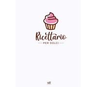 Ricettario per dolci: da scrivere - 100 ricette in formato A4 con foto e indice - 2 pagine per ricetta - ottima idea regalo per pasticcere o pasticcera!