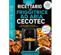 RICETTARIO PER FRIGGITRICE AD ARIA CECOTEC: Ricette rapide e facili per pasti casalinghi croccanti e sani
