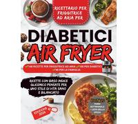 Ricettario per Friggitrice ad Aria per Diabetici: 140 RICETTE PER FRIGGITR...