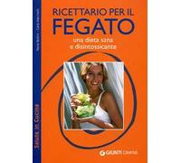 Ricettario per il fegato. Una dieta sana e disintossicante. Ediz. illustrata