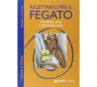 Ricettario per il fegato. Una dieta sana e disintossicante. Ediz. illustrata