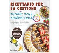 RICETTARIO PER LA GESTIONE DEI SINTOMI DELLA FIBROMIALGIA: RICETTE ANTINFIAMMATORIE EUROPEE FACILI PER ALLEVIARE IL DOLORE FIBRO DURANTE TUTTO L'ANNO