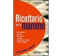 Ricettario per le mamme. Dallo svezzamento alla scuola. Calorie, energia e buongusto. Come individuare le abitudini alimentari del bambino