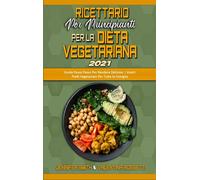 Ricettario per Principianti per la Dieta Vegetariana 2021: Guida Passo Passo Per