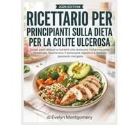 Ricettario per principianti sulla dieta per la colite ulcerosa: Scopri pasti delicati e nutrienti che leniscono l'infiammazione intestinale, ... digestivo e rendono piacevole mangiare.
