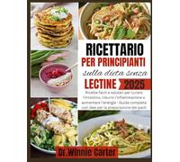 Ricettario per principianti sulla dieta senza lectine 2025: Ricette facili e salutari per curare l'intestino, ridurre l'infiammazione e aumentare ... con idee per la preparazione dei pasti