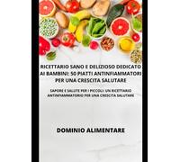 Ricettario sano e delizioso per bambini: 50 piatti antinfiammatori per una crescita salutare: Sapore e salute per i piccoli: Un ricettario antinfiammatorio per una crescita salutare