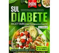 Ricettario sul Diabete: Ricette Facili e Sane a Basso Contenuto di Zuccheri e Carboidrati per Gestire il Diabete di Tipo 2 e il Prediabete | Guida Completa per Principianti e Over 50