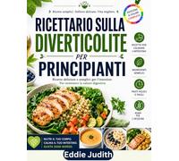 RICETTARIO SULLA DIVERTICOLITE PER PRINCIPIANTI: Ricette deliziose e semplici per l'intestino Per sostenere la salute digestiva