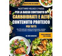 RICETTARIO VELOCE E FACILE PER LA DIETA A BASSO CONTENUTO DI CARBOIDRATI E ALTO CONTENUTO PROTEICO PER TUTTI: Oltre 250 ricette facili e gustose per ... e controllare le voglie in modo naturale